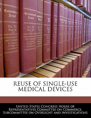 Reuse of Single-Use Medical Devices by United States Congress House of Represen