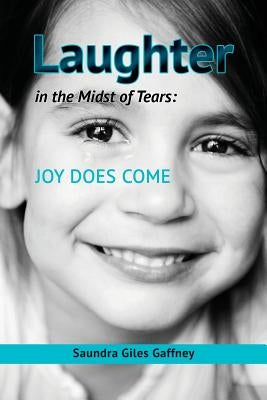 Laughter in the Midst of Tears: Joy Does Come by Gaffney, Saundra Giles