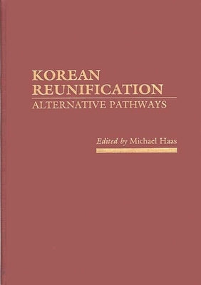 Korean Reunification: Alternative Pathways by Haas, Michael