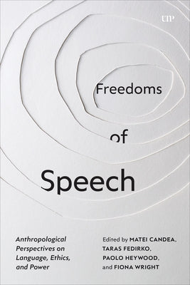 Freedoms of Speech: Anthropological Perspectives on Language, Ethics, and Power by Candea, Matea