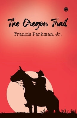 The Oregon Trail by Parkman, Francis, Jr.