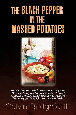 The Black Pepper in the Mashed Potatoes by Bridgeforth, Calvin