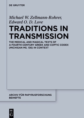 Traditions in Transmission: The Medical and Magical Texts of a Fourth-Century Greek and Coptic Codex (Michigan Ms. 136) in Context by Zellmann-Rohrer, Michael W.