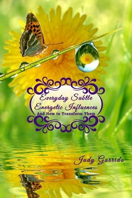 Everyday Subtle Energetic Influences: And How to Transform Them by Garrido, Judy