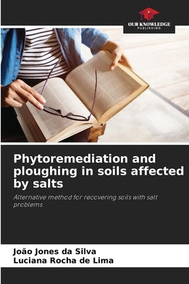 Phytoremediation and ploughing in soils affected by salts by Da Silva, João Jones