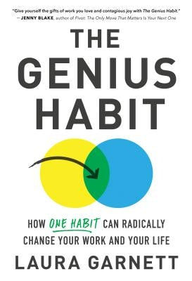 The Genius Habit: How One Habit Can Radically Change Your Work and Your Life by Garnett, Laura