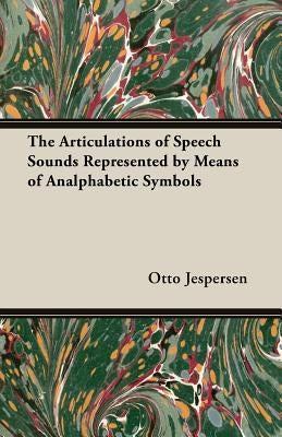 The Articulations of Speech Sounds Represented by Means of Analphabetic Symbols by Jespersen, Otto