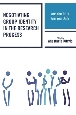 Negotiating Group Identity in the Research Process: Are You In or Are You Out? by Kurylo, Anastacia