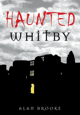 Haunted Whitby by Brooke, Alan