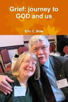 Grief: journey to GOD and us by Bow, Eric