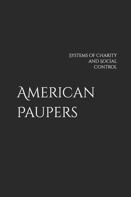American Paupers: Systems of Charity and Social Control by Love, Alexandria