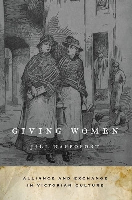 Giving Women: Alliance and Exchange in Victorian Culture by Rappoport, Jill