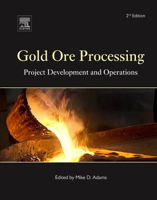 Gold Ore Processing: Project Development and Operations Volume 15 by Adams, Mike D.