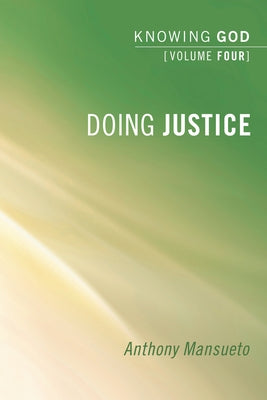 Doing Justice: Knowing God, Volume 4 by Mansueto, Anthony E.