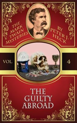 The Guilty Abroad: The Mark Twain Mysteries #4 by Heck, Peter J.