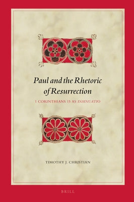 Paul and the Rhetoric of Resurrection: 1 Corinthians 15 as Insinuatio by Christian, Timothy J.