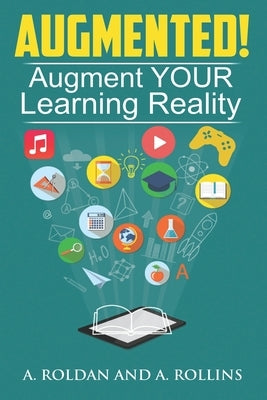 Augmented!: Augment YOUR Learning Reality by Rollins, Ann