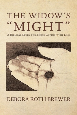 The Widow's "Might": A Biblical Study for Those Coping with Loss by Brewer, Debora Roth