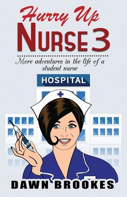 Hurry up Nurse 3: More adventures in the life of a student nurse by Brookes, Dawn