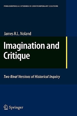 Imagination and Critique: Two Rival Versions of Historical Inquiry by Noland, James R. L.