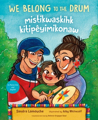 We Belong to the Drum / Mistikwaskihk Kitipêyimikonaw by Lamouche, Sandra