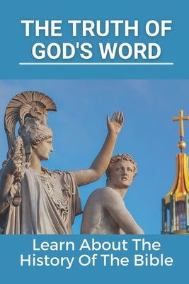 The Truth Of God's Word: Learn About The History Of The Bible: New Testament Book by Bosco, Antone