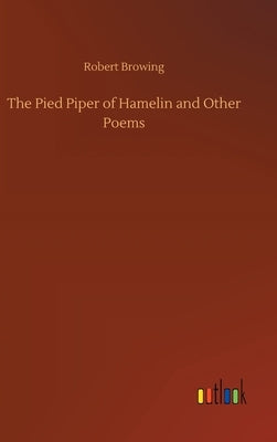 The Pied Piper of Hamelin and Other Poems by Browing, Robert