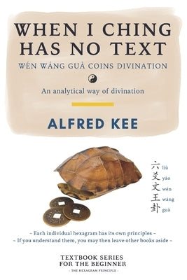 When I Ching Has no Text: Wen Wang Gua coins Divination by Kee, Alfred