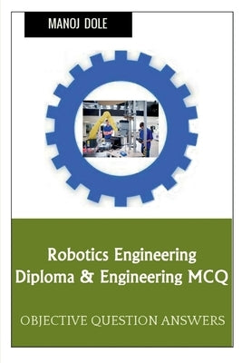 Robotics Engineering Diploma & Engineering MCQ by Dole, Manoj