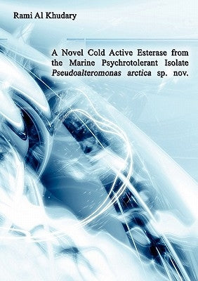 A Novel Cold Active Esterase from the Marine Psychrotolerant Isolate Pseudoalteromonas Arctica sp. nov. by Al Khudary, Rami