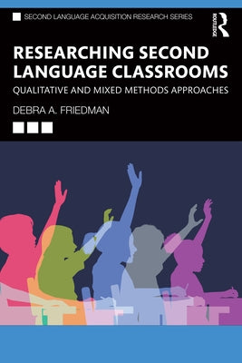 Researching Second Language Classrooms: Qualitative and Mixed Methods Approaches by Friedman, Debra A.