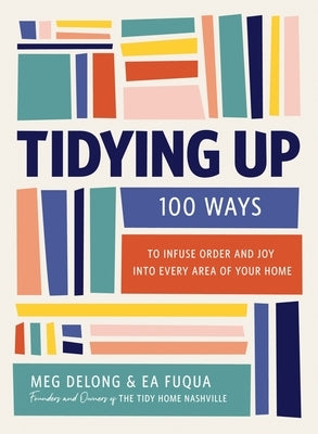 Tidying Up: 100 Ways to Infuse Order and Joy Into Every Area of Your Home by Fuqua, Ea