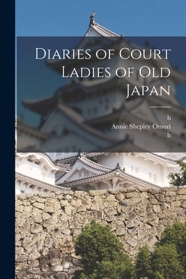Diaries of Court Ladies of old Japan by Omori, Annie Shepley