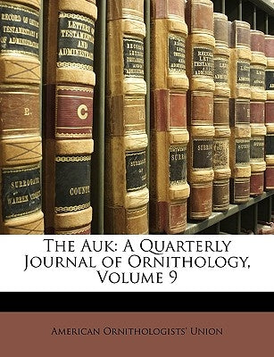 The Auk: A Quarterly Journal of Ornithology, Volume 9 by Union, American Ornithologists'