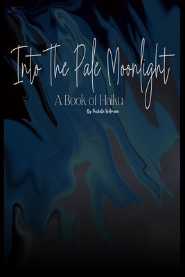 Into The Pale Moonlight: A Book of Haiku by Hoffmann, Michelle