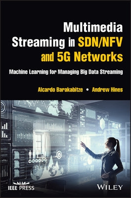 Multimedia Streaming in Sdn/Nfv and 5g Networks: Machine Learning for Managing Big Data Streaming by Barakabitze, Alcardo