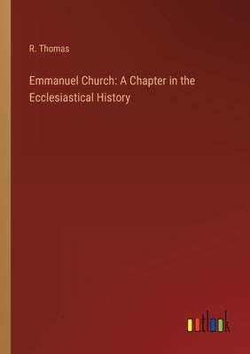 Emmanuel Church: A Chapter in the Ecclesiastical History by Thomas, R.