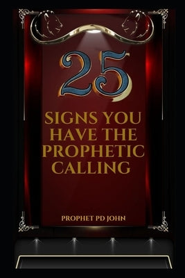 25 Signs You Have the Prophetic Calling by John, Prophet Pd