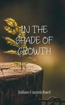 In the Shade of Growth by Carmichael, Julian