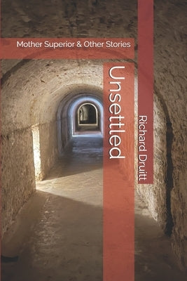 Unsettled: Mother Superior & Other Stories by Druitt, Richard
