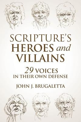 Scripture's Heroes and Villains: 29 Voices in their Own Defense by Brugaletta, John J.