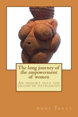 The Long Journey to the Empowerment of Women by Trout, Anne
