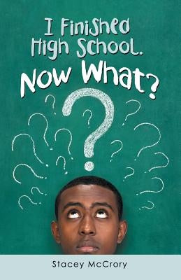 I Finished High School. Now What? by McCrory, Stacey