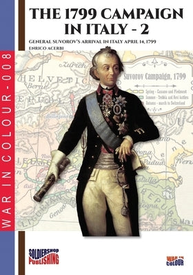 The 1799 campaign in Italy - Vol. 2: General Suvorov's arrival in Italy April 14, 1799 by Acerbi, Enrico