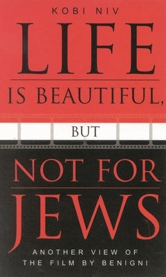 Life is Beautiful, But Not for Jews: Another View of the Film by Benigni by Niv, Kobi