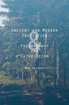 Ancient and Modern Initiation & Freemasonry and Catholicism by Heindel, Max