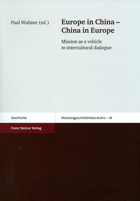 Europe in China - China in Europe: Mission as a Vehicle to Intercultural Dialogue by Widmer, Paul