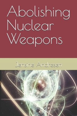 Abolishing Nuclear Weapons: The Argument for Unilateral Restraint by Andresen, Jensine