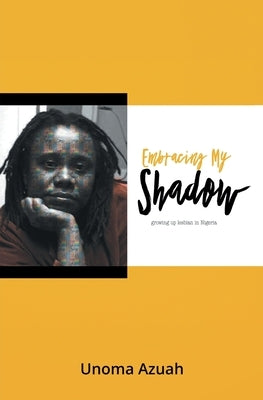 Embracing My Shadow: Growing up lesbian in Nigeria by Azuah, Unoma