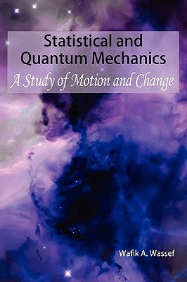 Statistical and Quantum Mechanics: A Study of Motion and Change by Wassef, Wafik A.
